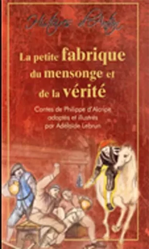 La Petite Fabrique Du Mensonge Et De La Verite - Philippe d' Alcripe - ALZABANE