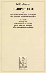 Bakhtine tout nu ou Une lecture de Bakhtine en dialogue avec Volosinov, Medvedev et Vygotski ou encore Dialogisme, les malheurs d