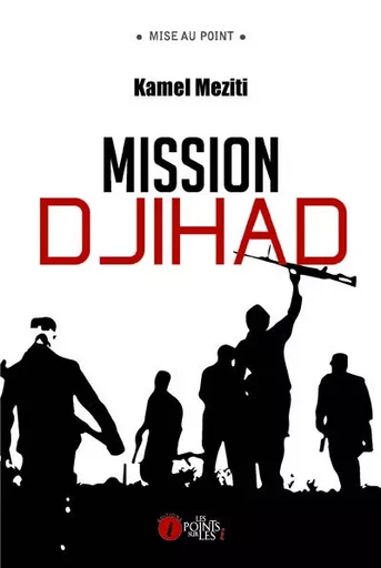 Mission djihad - Kamel Meziti - POINTS SUR I