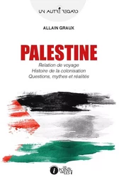 Palestine - relation de voyage, histoire de la colonisation, questions, mythes et réalités