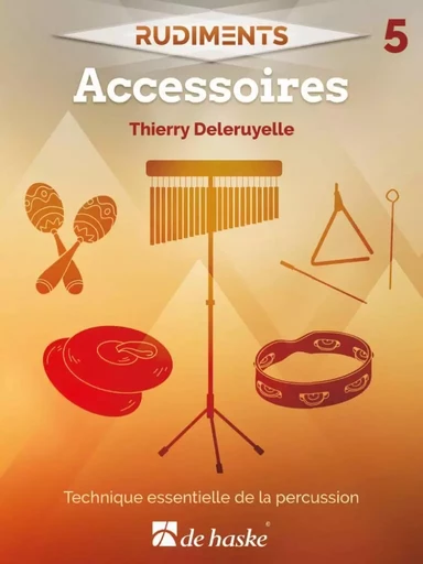 THIERRY DELERUYELLE : RUDIMENTS 5 - ACCESSOIRES, TECHNIQUE ESSENTIELLE DE LA PERCUSSION -  THIERRY DELERUYELLE - HASKE