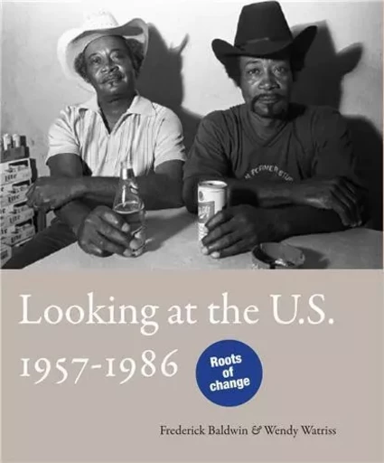 Frederick Baldwin & Wendy Watriss : Looking at the US 1957-1986 /franCais/anglais -  BALDWIN/WATRISS - SCHILT