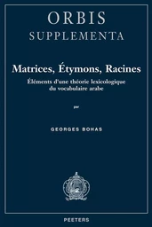 MATRICES, ETYMONS, RACINES ELEMENTS D UNE THEORIE LEXICOLOGIQUE DU VOCABULAIRE ARABE