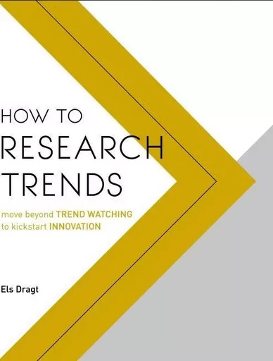 How to Research Trends: Use trend watching to boost innovation /anglais -  DRAGT ELS - BIS PUBLISHERS