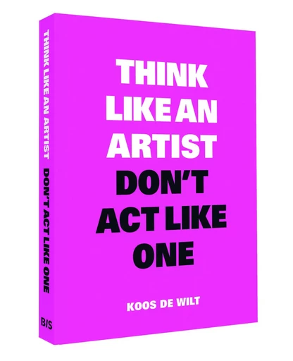 Think Like an Artist, Don't Act Like One /anglais -  DE WILT KOOS - BIS PUBLISHERS