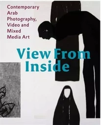 View From Inside Contemporary Arab Photography, Video and Mixed Media Art /anglais