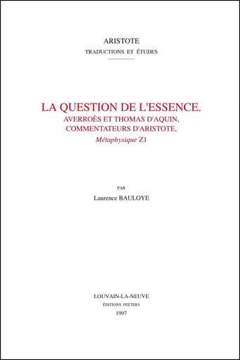 LA QUESTION DE L ESSENCE AVERROES ET THOMAS D AQUIN COMMENTATEURS D ARISTOTE -  BAULOYE - PEETERS