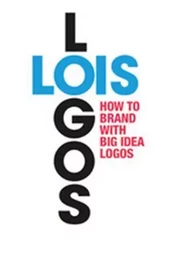 LOIS Logos How to Brand with Big Idea Logos /anglais