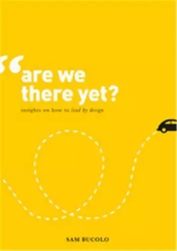 Are We There Yet? : Insights on How to Lead by Design /anglais -  BUCOLO SAM - BIS PUBLISHERS