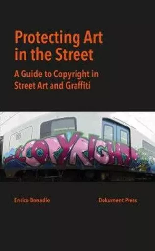 Protecting Art in the Street A Guide to Copyright in Street Art and Graffiti /anglais -  BONADIO ENRICO - DOKUMENT FORLAG