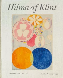 Hilma af Klint: The Blue Books (1906-1915) Catalogue RaisonnE volume 3 /anglais