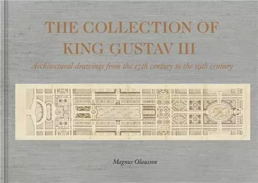 The Collection of King Gustav III Architectural Drawing from the 17th Century to the 19th Century /a -  OLAUSSON MAGNUS - THAMES HUDSON