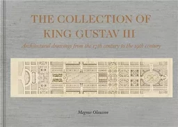 The Collection of King Gustav III Architectural Drawing from the 17th Century to the 19th Century /a