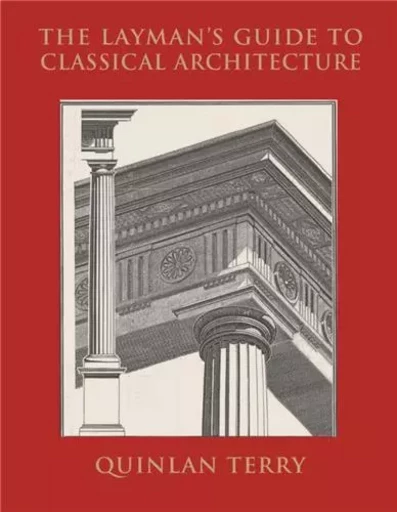 The Layman's Guide to Classical Architecture /anglais -  QUINLAN TERRY - THAMES HUDSON