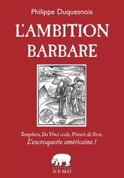 L'Ambition barbare, Templiers, Da Vinci code, Prieuré de Sion, l'escroquerie américaine!