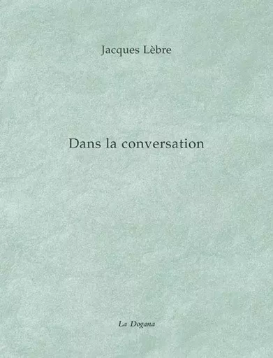 Dans la conversation - Jacques Lebre - La Dogana