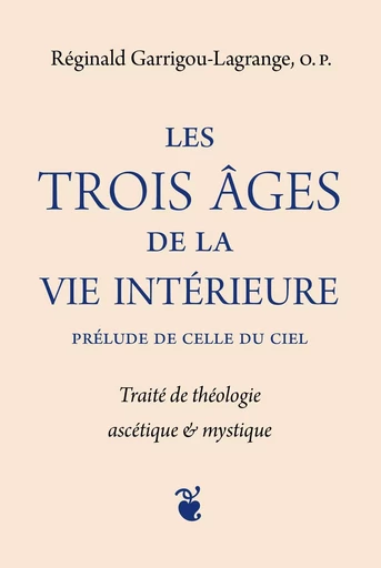 Les trois âges de la vie intérieure prélude de celle du ciel - Reginald Garrigou-Lagrange - QUENTIN MOREAU