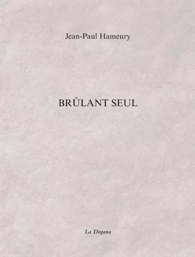 Brûlant seul - Jean-Paul Hameury - La Dogana