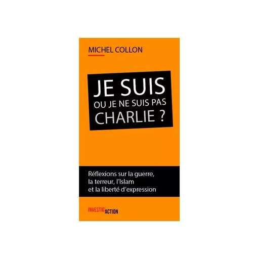 JE SUIS OU JE NE SUIS PAS CHARLIE? -  COLLON MICHEL - INVESTIG ACTION