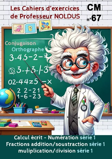 Les Cahiers d'Exercices de Professeur Noldus N°67 Calcul écrit Fractions addition/soustraction - Frédéric Luhmer - EDITIONS NOLDUS