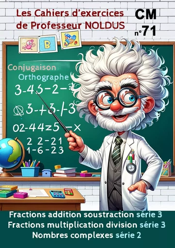 Les Cahiers d'Exercices de Professeur Noldus N°71   fraction addition soustraction multiplication - Frédéric Luhmer - EDITIONS NOLDUS