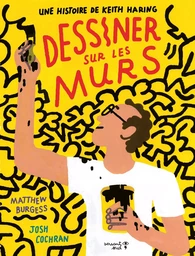 Dessiner sur les murs. Une histoire de Keith Haring