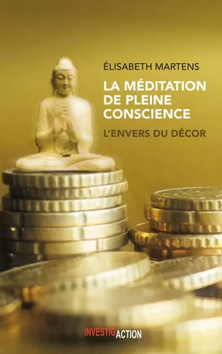 MEditation de pleine conscience (La). L'envers du dEcor -  Elisabeth Martens - INVESTIG ACTION