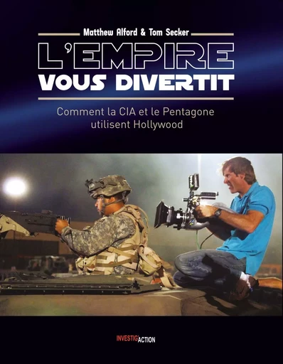 L'Empire vous divertit : Hollywood et la CIA : comment le gouvernement US utilise le cinEma -  Matthew Alford et To - INVESTIG ACTION