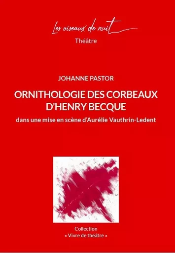 Ornithologie des Corbeaux d'Henry Becque dans une mise en scène d'Aurélie Vauthrin-Ledent - Johanne Pastor - OISEAUX DE NUIT