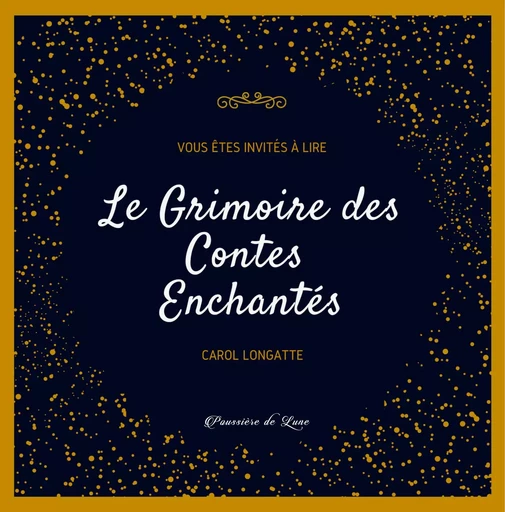 Le Grimoire des Contes Enchantés - Carol Longatte - POUSSIERE LUNE