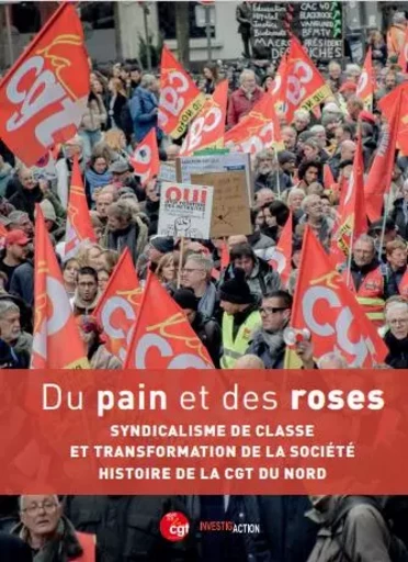 Du pain et des roses - Syndicalisme de classe et transformation de la sociEtE : histoire de la CGT d -  COLLECTIF COLLECTIF - INVESTIG ACTION