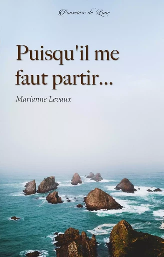 Puisqu'il me faut partir... - Marianne Levaux - POUSSIERE LUNE