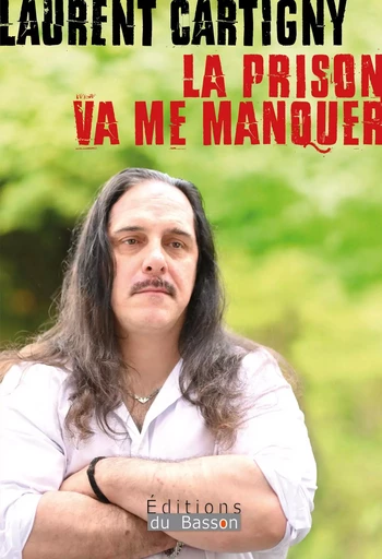 LA PRISON VA ME MANQUER -  CARTIGNY LAURENT - DU BASSON