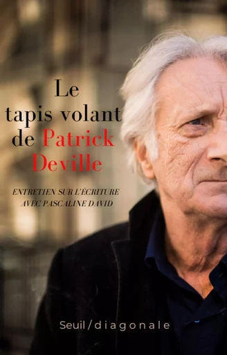 LE TAPIS VOLANT DE PATRICK DEVILLE : ENTRETIEN SUR L'ECRITURE AVEC PASCALINE DAVID -  PASCALINE DAVID   PA - DIAGONALE ED