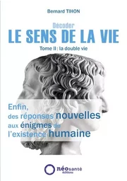 DECODER LE SENS DE LA VIE - TOME II : LA DOUBLE VIE