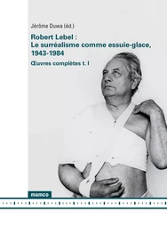 Le surréalisme comme essuie-glace, 1943-1984 - Œuvres complètes (t. I)