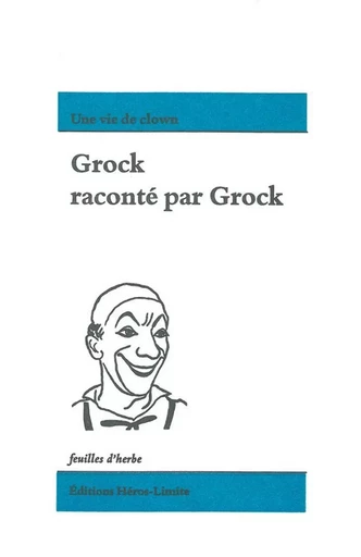 Grock raconté par Grock -  Grock - Héros-Limite