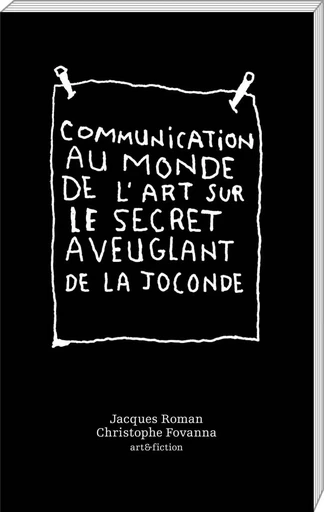 Communication au monde de l'art sur le secret aveuglant de "La Joconde" - Jacques Roman, Christophe Fovanna - ART FICTION