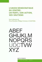 L'UNION DEMOCRATIQUE DU CENTRE : UN PARTI, SON ACTION, SES SOUTIENS