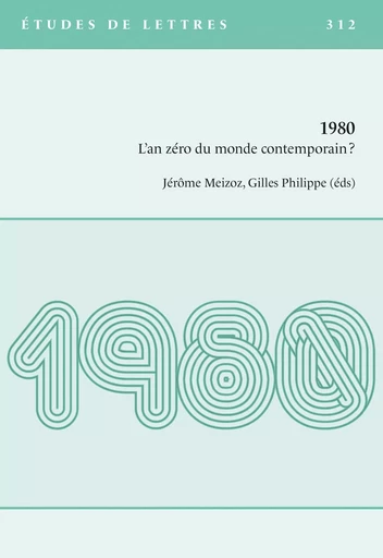 ETUDES DE LETTRES, N 312, 3/2020. 1980 - L'AN ZERO DU MONDE CONTEMPOR AIN? -  MEIZOZ JEROME, PHILI - ETUDES LETTRES