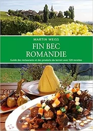 Fin bec Romandie guide des restaurants et des produits du terroir de Suisse romande avec 120 recettes