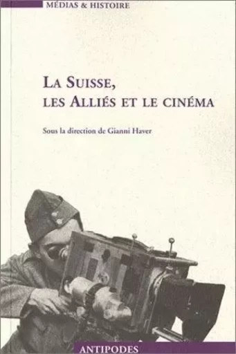 LA SUISSE, LES ALLIES ET LE CINEMA. PROPAGANDE ET REPRESENTATION, 193 16681 -  HAVER GIANNI - PUB ROMANDES