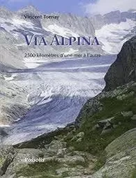 VIA ALPINA, 2500 KILOMETRES D'UNE MER A L'AUTRE (2EME EDITION).