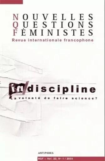 NOUVELLES QUESTIONS FEMINISTES, VOL. 22(1)/2003. DISCIPLINE/INDISCIPL INE. LA VOLONTE DE FAIRE SCIEN -  AUTEURS DIVERS - PUB ROMANDES