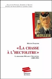 LA CHASSE A L'HECTOLITRE . LA BRASSERIE MULLER A NEUCHATEL (1885-195 3)