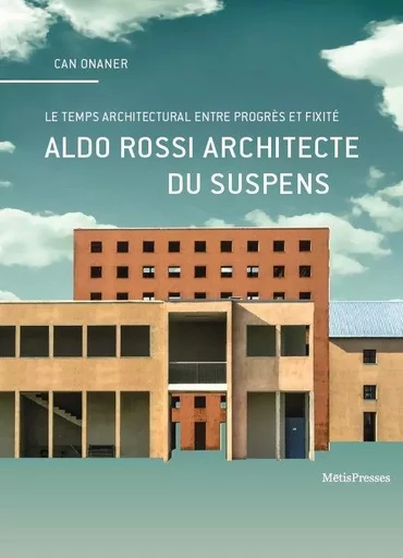 Aldo Rossi Architecte du Suspens - Can Onaner - MētisPresses