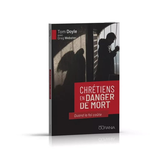 Chrétiens en danger de mort : Quand la foi coûte - Tom Doyle, Greg Webster - OURANIA