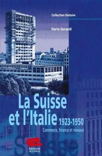 LA SUISSE ET L'ITALIE, 1923-1950. COMMERCE, FINANCE ET RESEAUX. -  GERARDI  DARIO - ALPHIL