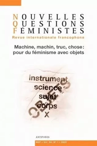 NOUVELLES QUESTIONS FEMINISTES, VOL. 24(1)/2005. MACHINE, MACHIN, TRU C, CHOSE : POUR UN FEMINISME A -  - ANTIPODES SUISS