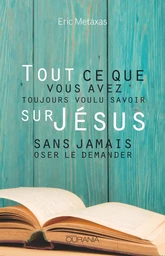 Tout ce que vous avez toujours voulu savoir sur Jésus : sans jamais oser le demander